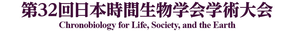 第32回日本時間生物学会学術大会／テーマ：Chronobiology for Life, Society, and the Earth